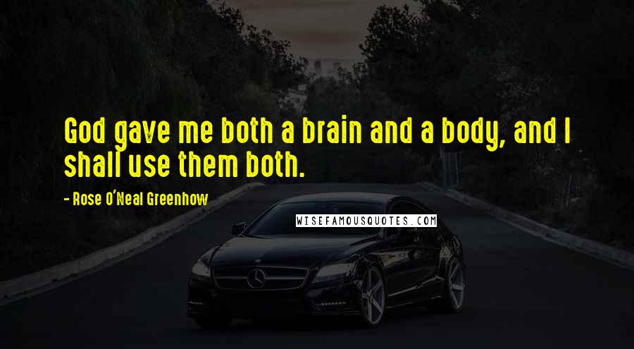 Rose O'Neal Greenhow Quotes: God gave me both a brain and a body, and I shall use them both.