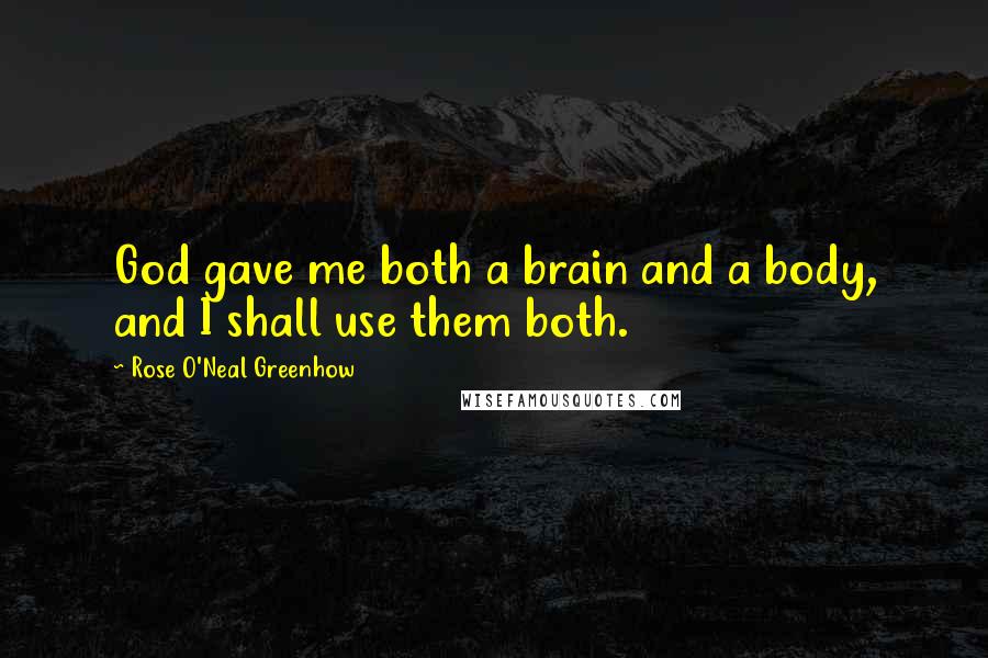 Rose O'Neal Greenhow Quotes: God gave me both a brain and a body, and I shall use them both.