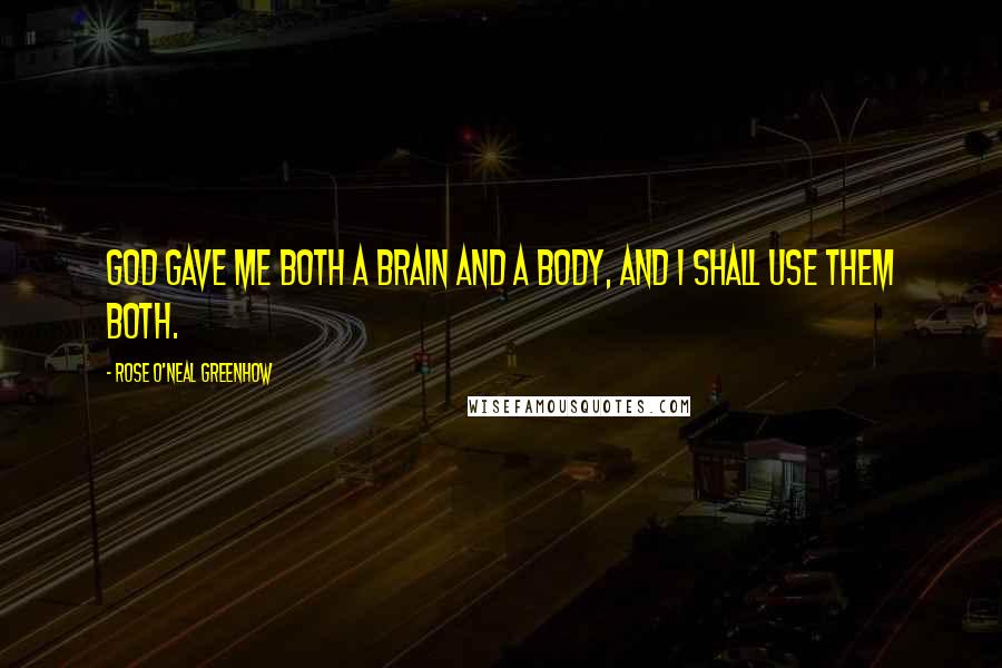Rose O'Neal Greenhow Quotes: God gave me both a brain and a body, and I shall use them both.