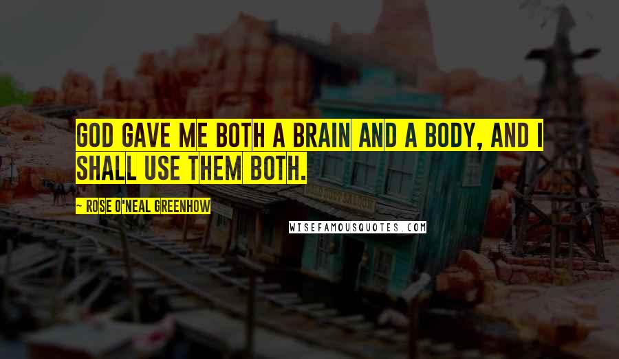 Rose O'Neal Greenhow Quotes: God gave me both a brain and a body, and I shall use them both.