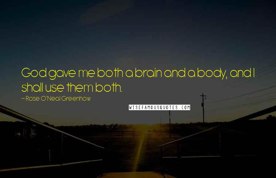 Rose O'Neal Greenhow Quotes: God gave me both a brain and a body, and I shall use them both.