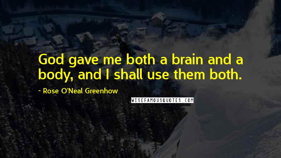 Rose O'Neal Greenhow Quotes: God gave me both a brain and a body, and I shall use them both.