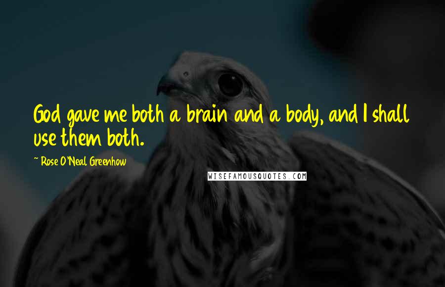 Rose O'Neal Greenhow Quotes: God gave me both a brain and a body, and I shall use them both.