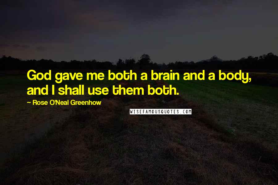 Rose O'Neal Greenhow Quotes: God gave me both a brain and a body, and I shall use them both.