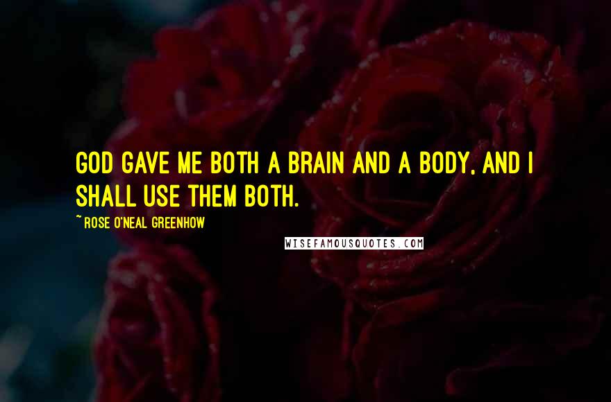 Rose O'Neal Greenhow Quotes: God gave me both a brain and a body, and I shall use them both.