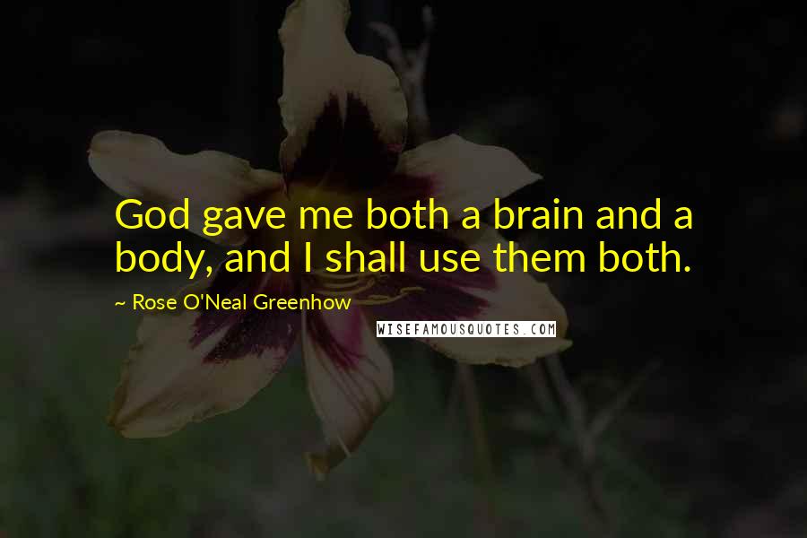 Rose O'Neal Greenhow Quotes: God gave me both a brain and a body, and I shall use them both.