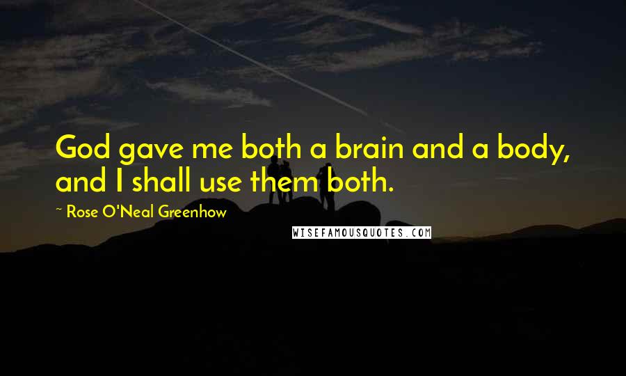 Rose O'Neal Greenhow Quotes: God gave me both a brain and a body, and I shall use them both.