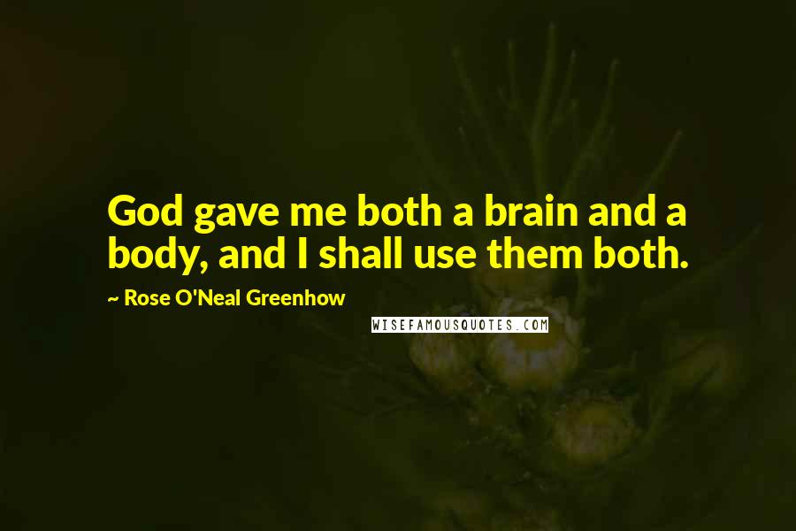 Rose O'Neal Greenhow Quotes: God gave me both a brain and a body, and I shall use them both.