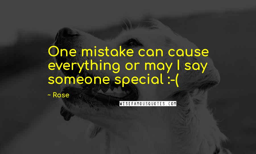 Rose Quotes: One mistake can cause everything or may I say someone special :-(