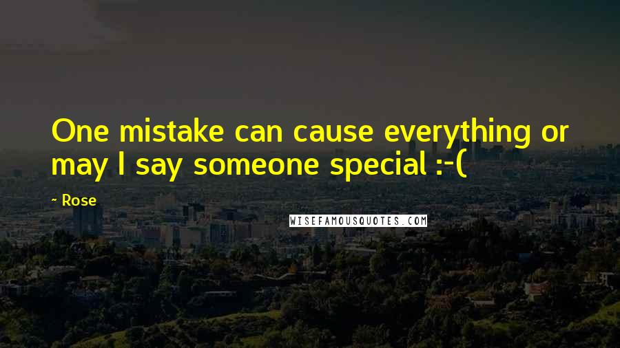 Rose Quotes: One mistake can cause everything or may I say someone special :-(