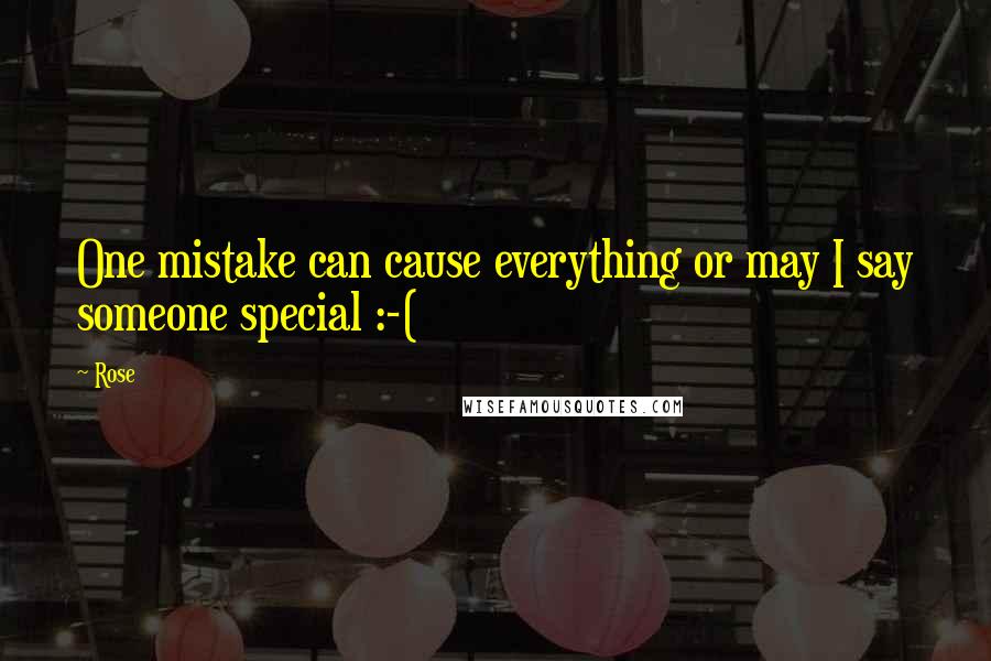 Rose Quotes: One mistake can cause everything or may I say someone special :-(