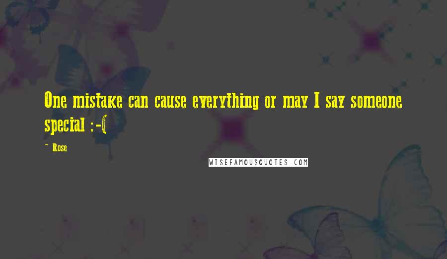 Rose Quotes: One mistake can cause everything or may I say someone special :-(