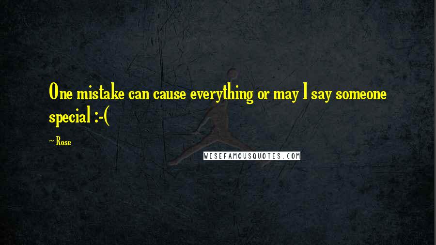 Rose Quotes: One mistake can cause everything or may I say someone special :-(