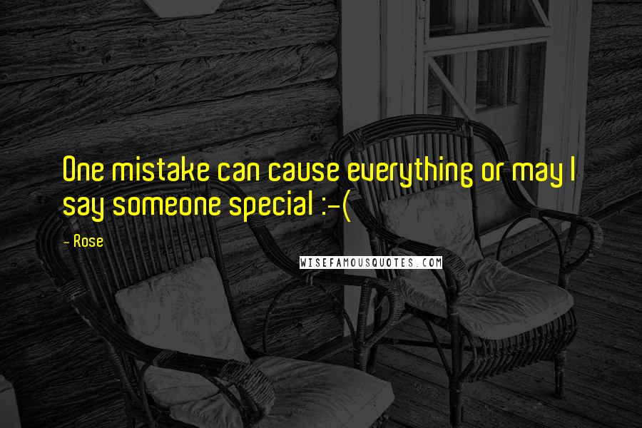 Rose Quotes: One mistake can cause everything or may I say someone special :-(