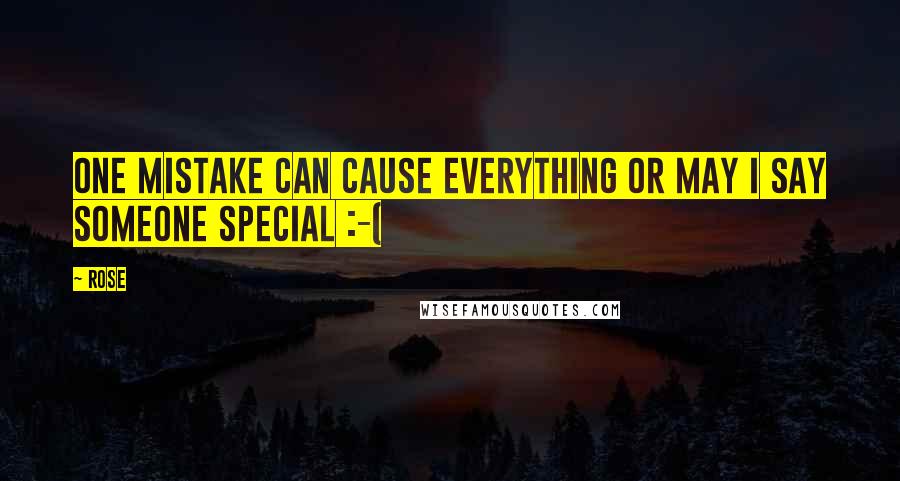 Rose Quotes: One mistake can cause everything or may I say someone special :-(