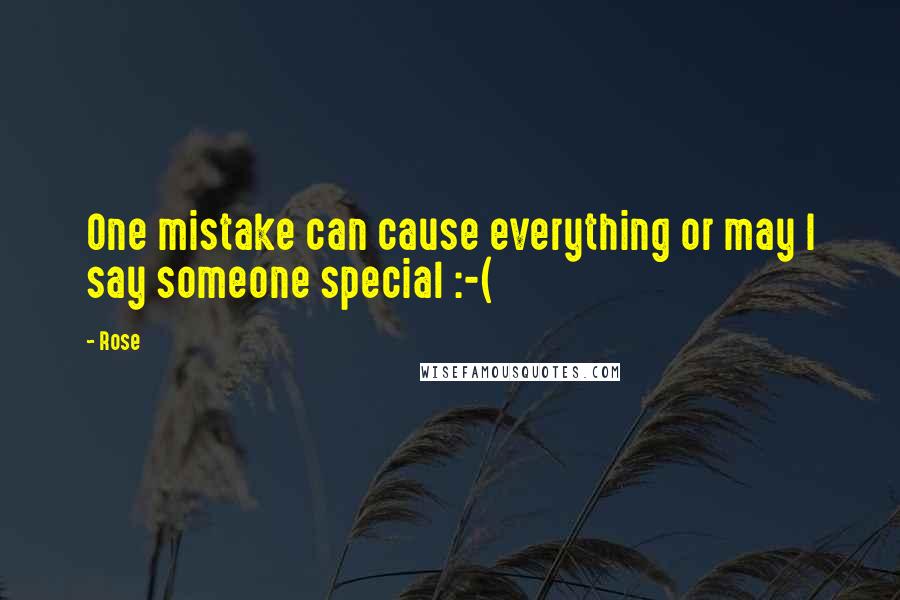 Rose Quotes: One mistake can cause everything or may I say someone special :-(