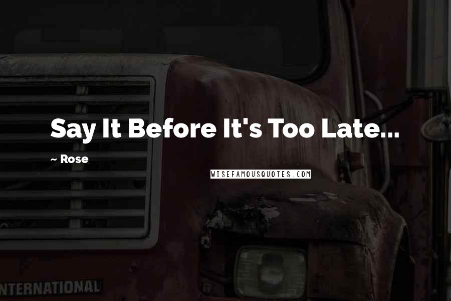 Rose Quotes: Say It Before It's Too Late...