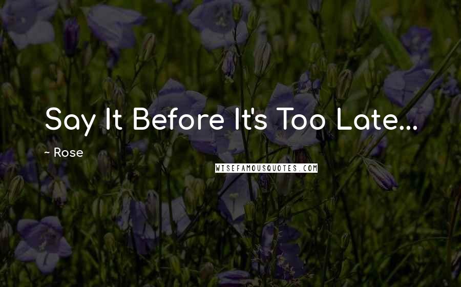 Rose Quotes: Say It Before It's Too Late...