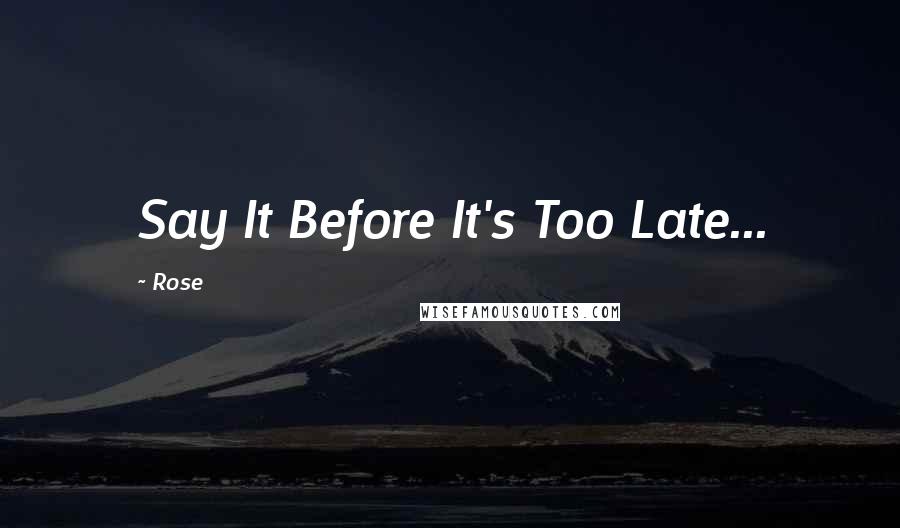Rose Quotes: Say It Before It's Too Late...