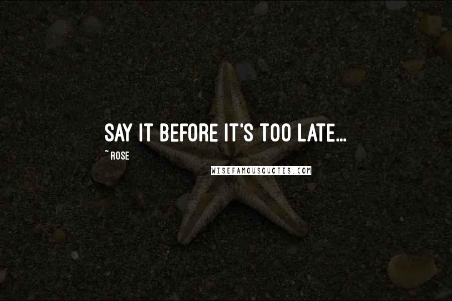 Rose Quotes: Say It Before It's Too Late...
