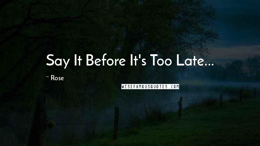 Rose Quotes: Say It Before It's Too Late...