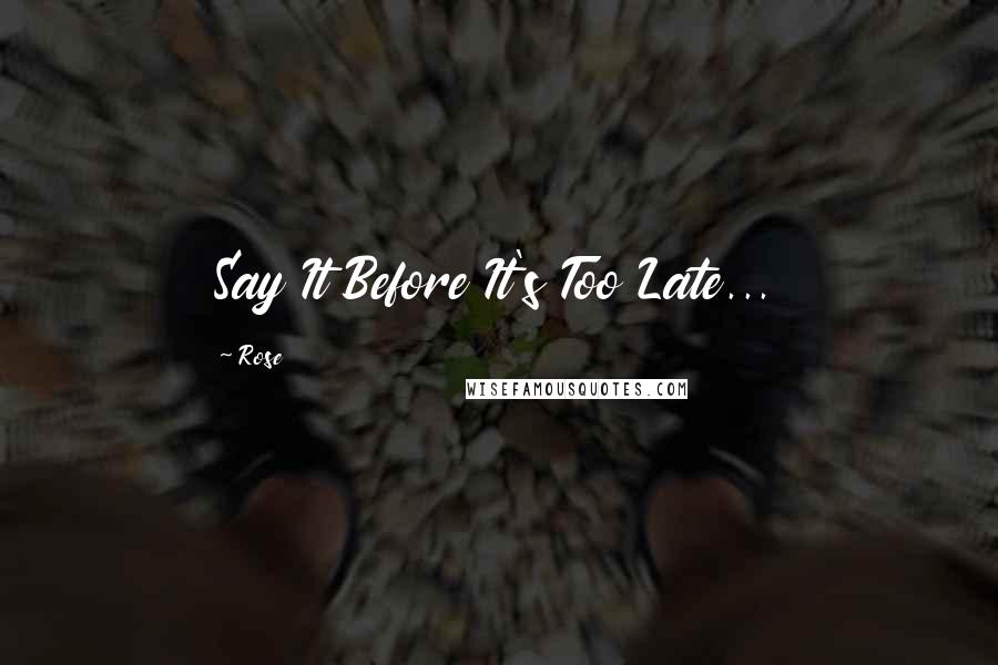 Rose Quotes: Say It Before It's Too Late...