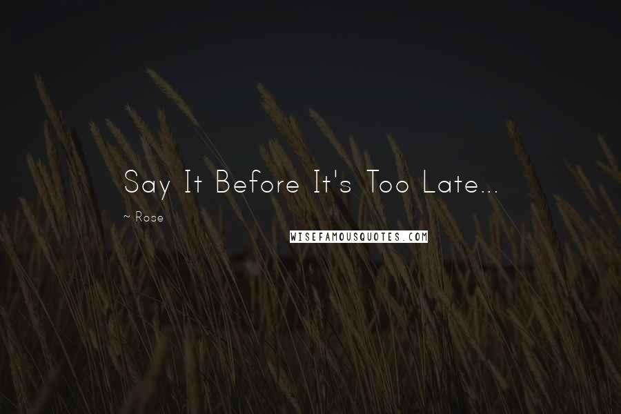 Rose Quotes: Say It Before It's Too Late...