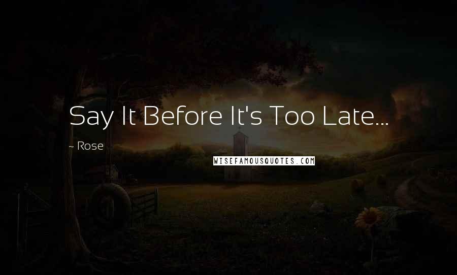 Rose Quotes: Say It Before It's Too Late...