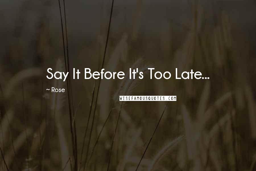 Rose Quotes: Say It Before It's Too Late...