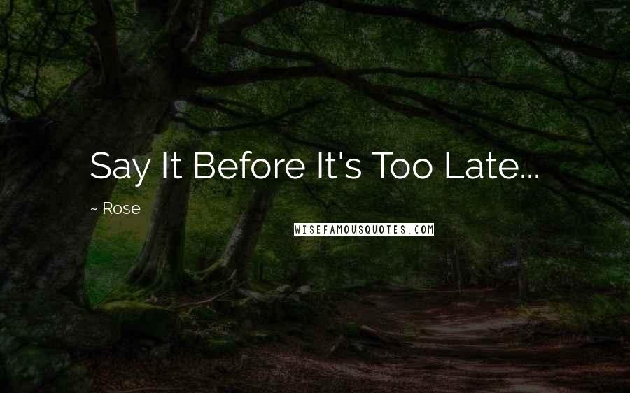 Rose Quotes: Say It Before It's Too Late...