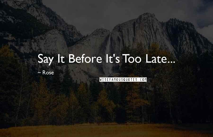 Rose Quotes: Say It Before It's Too Late...