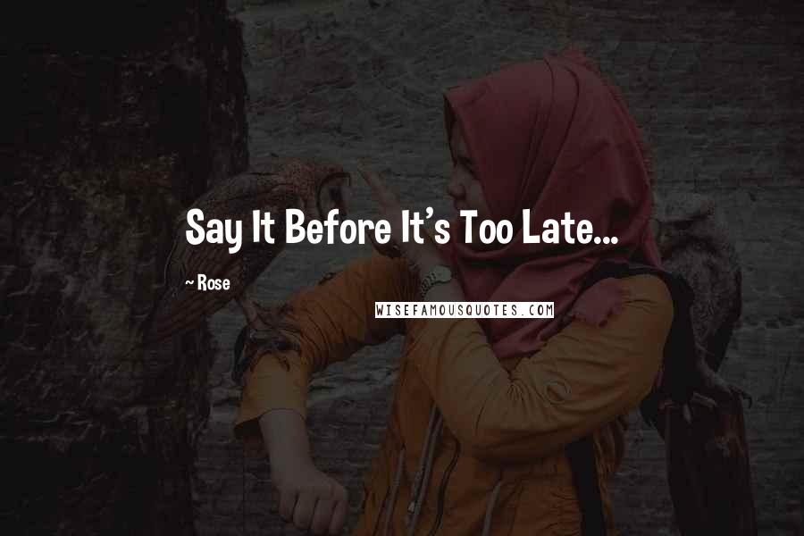 Rose Quotes: Say It Before It's Too Late...