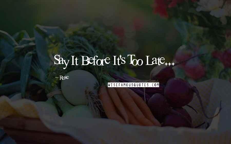 Rose Quotes: Say It Before It's Too Late...