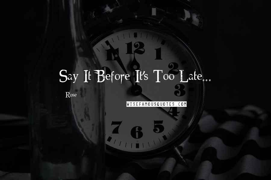 Rose Quotes: Say It Before It's Too Late...