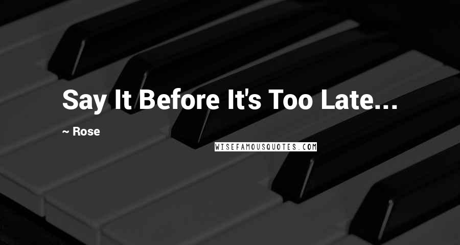 Rose Quotes: Say It Before It's Too Late...