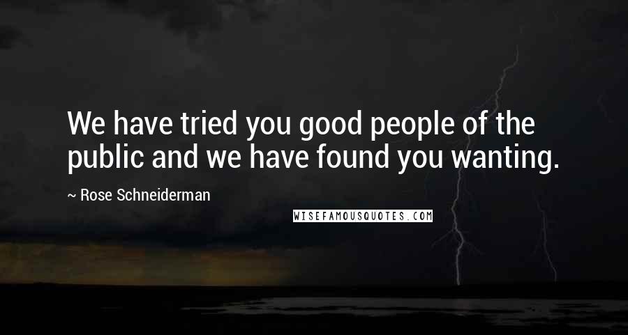 Rose Schneiderman Quotes: We have tried you good people of the public and we have found you wanting.
