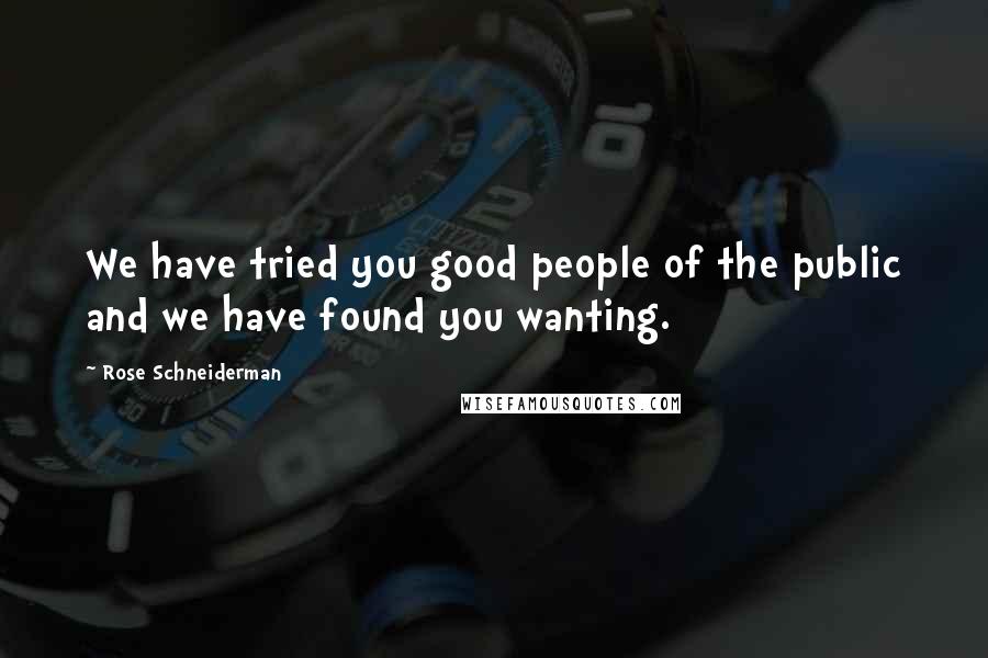 Rose Schneiderman Quotes: We have tried you good people of the public and we have found you wanting.