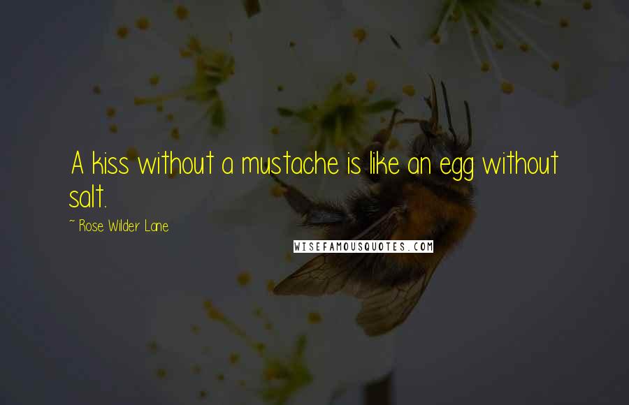 Rose Wilder Lane Quotes: A kiss without a mustache is like an egg without salt.