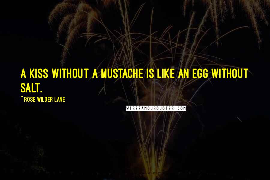 Rose Wilder Lane Quotes: A kiss without a mustache is like an egg without salt.