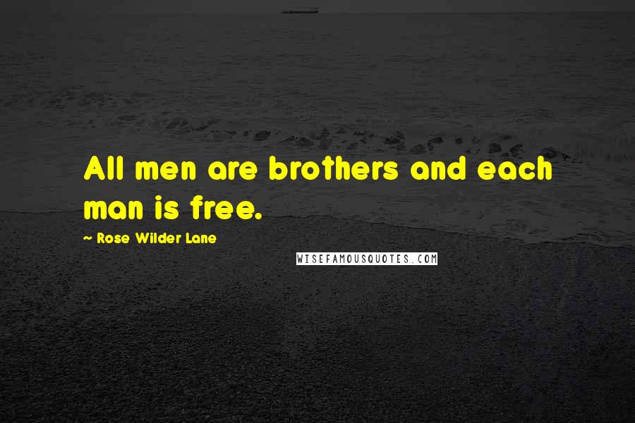 Rose Wilder Lane Quotes: All men are brothers and each man is free.