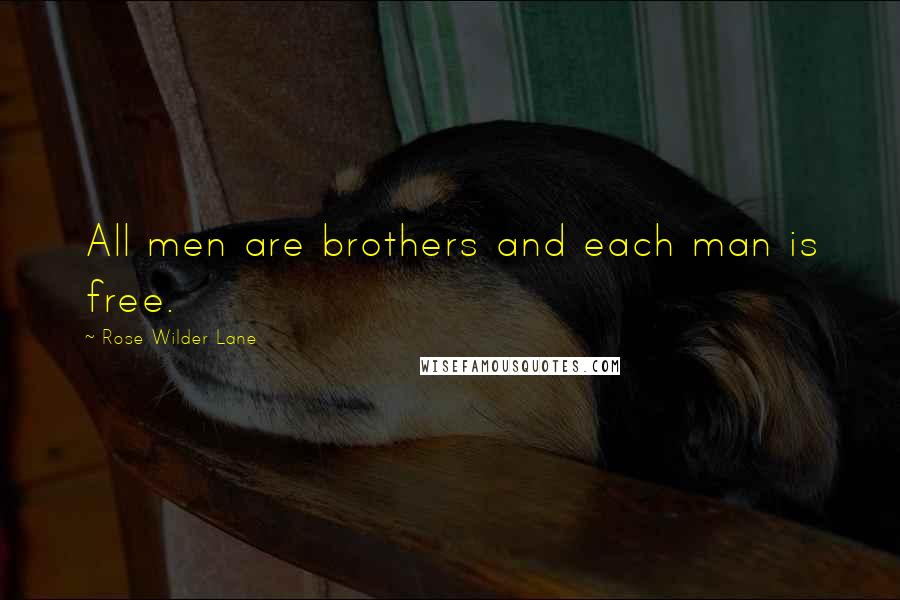 Rose Wilder Lane Quotes: All men are brothers and each man is free.