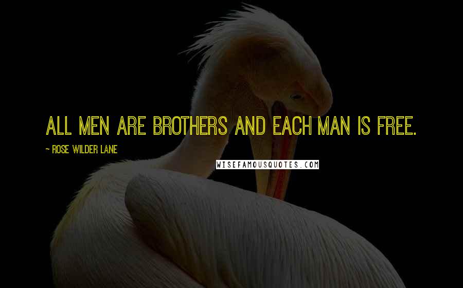Rose Wilder Lane Quotes: All men are brothers and each man is free.