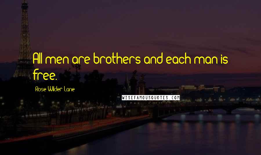 Rose Wilder Lane Quotes: All men are brothers and each man is free.