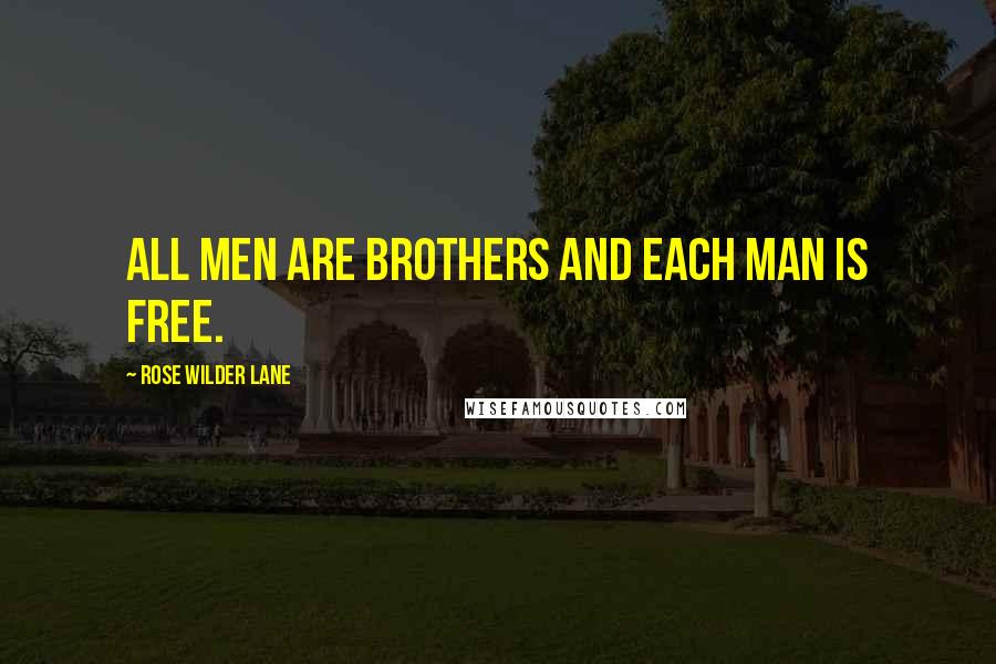 Rose Wilder Lane Quotes: All men are brothers and each man is free.