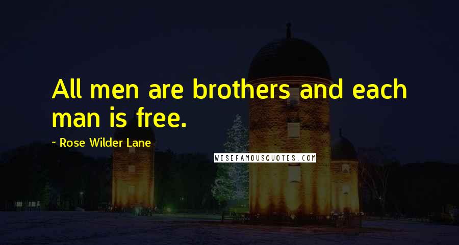 Rose Wilder Lane Quotes: All men are brothers and each man is free.