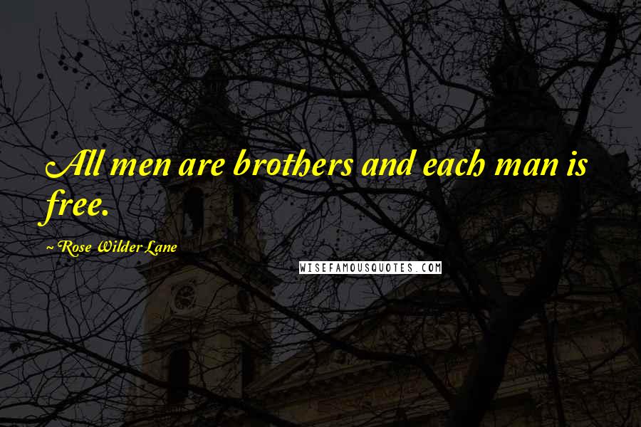 Rose Wilder Lane Quotes: All men are brothers and each man is free.