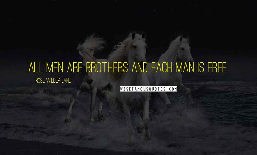 Rose Wilder Lane Quotes: All men are brothers and each man is free.