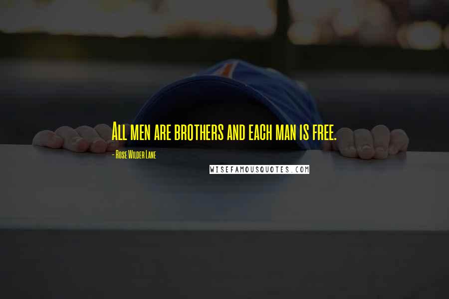 Rose Wilder Lane Quotes: All men are brothers and each man is free.