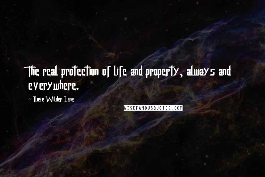 Rose Wilder Lane Quotes: The real protection of life and property, always and everywhere.