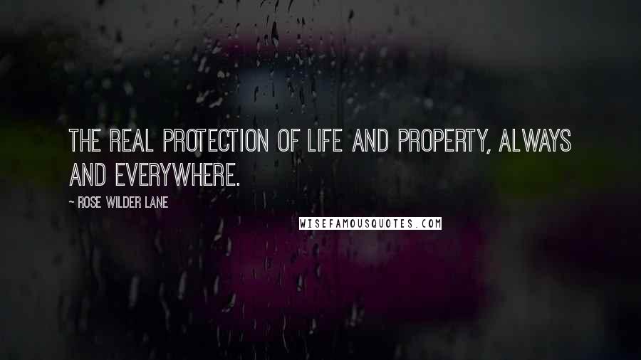 Rose Wilder Lane Quotes: The real protection of life and property, always and everywhere.